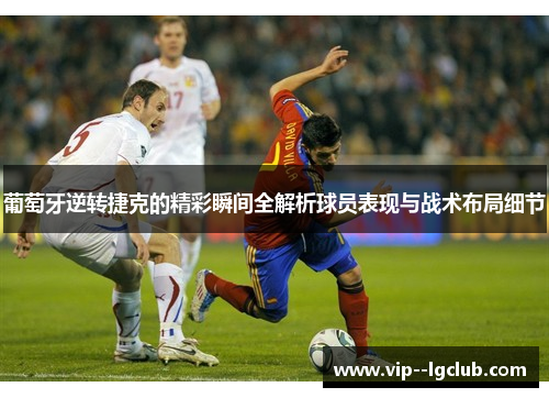 葡萄牙逆转捷克的精彩瞬间全解析球员表现与战术布局细节