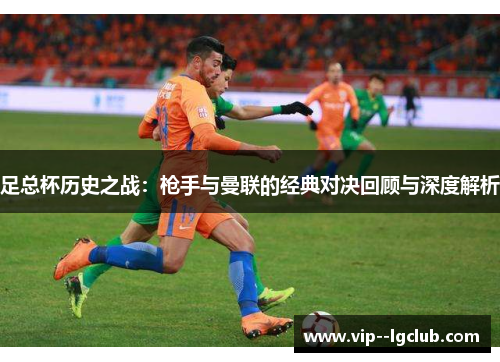 足总杯历史之战：枪手与曼联的经典对决回顾与深度解析