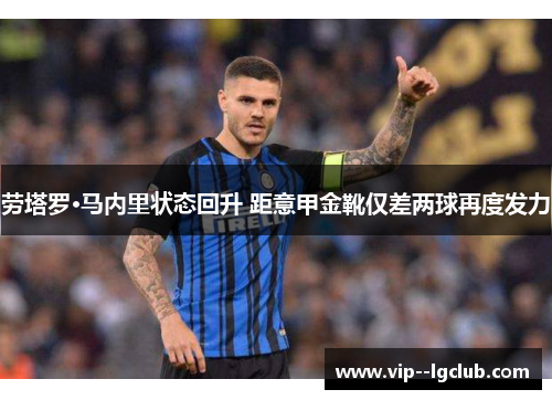 劳塔罗·马内里状态回升 距意甲金靴仅差两球再度发力