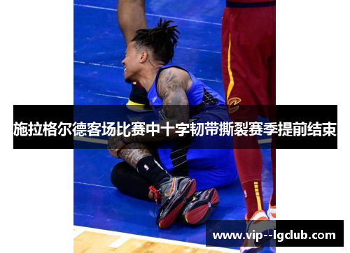 施拉格尔德客场比赛中十字韧带撕裂赛季提前结束