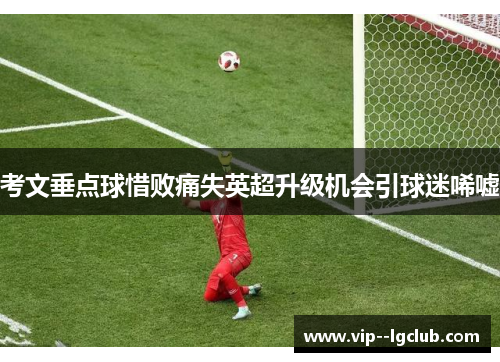 考文垂点球惜败痛失英超升级机会引球迷唏嘘