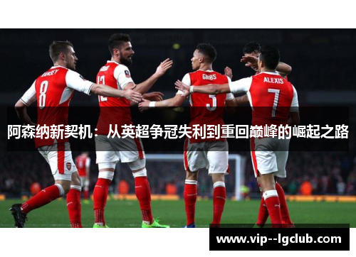 阿森纳新契机：从英超争冠失利到重回巅峰的崛起之路